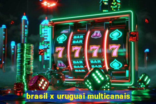 brasil x uruguai multicanais